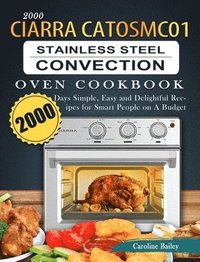 bokomslag 2000 CIARRA CATOSMC01 Stainless Steel Convection Oven Cookbook: 2000 Days Simple, Easy and Delightful Recipes for Smart People on A Budget