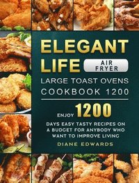 bokomslag Elegant Life Air Fryer, Large Toast Ovens Cookbook 1200: Enjoy 1200 Days Easy Tasty Recipes on A Budget for Anybody Who Want to Improve Living