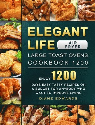 bokomslag Elegant Life Air Fryer, Large Toast Ovens Cookbook 1200: Enjoy 1200 Days Easy Tasty Recipes on A Budget for Anybody Who Want to Improve Living