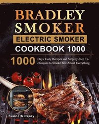 bokomslag Bradley Smoker Electric Smoker Cookbook 1000: 1000 Days Tasty Recipes and Step-by-Step Techniques to Smoke Just About Everything