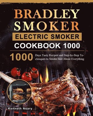 bokomslag Bradley Smoker Electric Smoker Cookbook 1000: 1000 Days Tasty Recipes and Step-by-Step Techniques to Smoke Just About Everything
