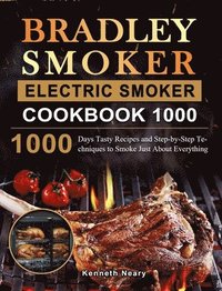 bokomslag Bradley Smoker Electric Smoker Cookbook 1000: 1000 Days Tasty Recipes and Step-by-Step Techniques to Smoke Just About Everything