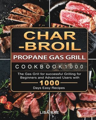 Lisa Rae - Char-Broil Propane Gas Grill Cookbook1000: The Gas Grill for successful Grilling for Beginners and Advanced Users with 1000 Days Easy Recipes, Häftad