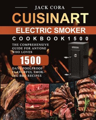 bokomslag Cuisinart Electric Smoker Cookbook1500: The Comprehensive Guide for Anyone Who Loves 1500 Days Foolproof Flavorful Smoking BBQ Recipes