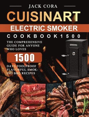 bokomslag Cuisinart Electric Smoker Cookbook1500: The Comprehensive Guide for Anyone Who Loves 1500 Days Foolproof Flavorful Smoking BBQ Recipes