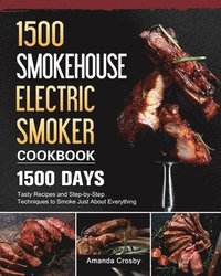 bokomslag 1500 Smokehouse Electric Smoker Cookbook: 1500 Days Tasty Recipes and Step-by-Step Techniques to Smoke Just About Everything