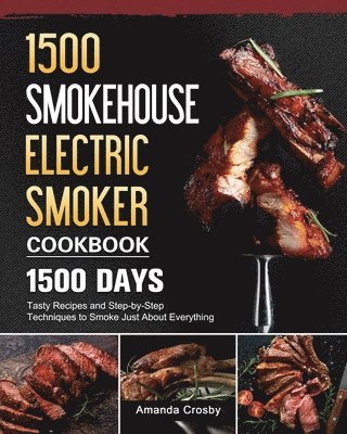 bokomslag 1500 Smokehouse Electric Smoker Cookbook: 1500 Days Tasty Recipes and Step-by-Step Techniques to Smoke Just About Everything