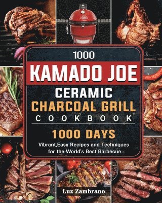 bokomslag 1000 Kamado Joe Ceramic Charcoal Grill Cookbook: 1000 Days Vibrant, Easy Recipes and Techniques for the World's Best Barbecue