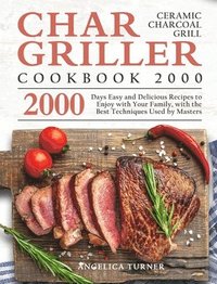 bokomslag Char-Griller Ceramic Charcoal Grill Cookbook 2000: 2000 Days Easy and Delicious Recipes to Enjoy with Your Family, with the Best Techniques Used by Ma