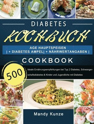 Diabetes Kochbuch: 500 Tage Hauptspeisen + Diabetes Ampel + Nährwertangaben Ideale Ernährungsempfehlungen bei Typ 2 Diabetes, Schwangersc
