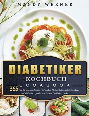 bokomslag Diabetiker-Kochbuch: 365 Tage Die leckersten Rezepte, inkl. Ratgeber: Wie Sie mit einer zuckerfreien-/ bzw. Low-Carb-Ernährung endlich Ihre