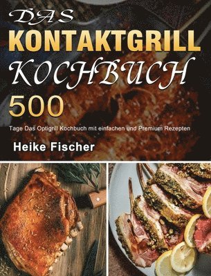 bokomslag Das Kontaktgrill Kochbuch: 500 Tage Das Optigrill Kochbuch mit einfachen und Premium Rezepten