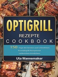bokomslag Optigrill Rezepte: 150 Tage der besten und schnellsten Kontaktgrill Rezepte mit zahlreichen köstlichen Sandwich und Panini Rezepten und R