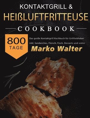 bokomslag Kontaktgrill Rezepte XXL: 500 Tage Die neue XXL BIBEL zum Grillen und Frittieren! leckere + fettarme Gerichte für Ihr Frühstück, Mittag- & Abend