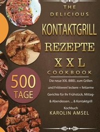 bokomslag Kontaktgrill Rezepte XXL: 500 Tage Die neue XXL BIBEL zum Grillen und Frittieren! leckere + fettarme Gerichte für Ihr Frühstück, Mittag- & Abend