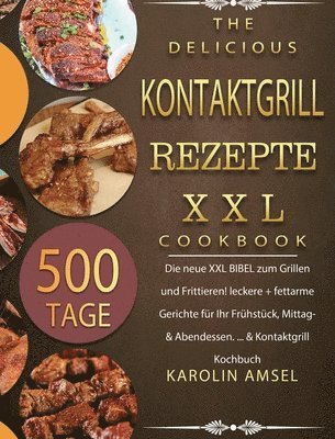 bokomslag Kontaktgrill Rezepte XXL: 500 Tage Die neue XXL BIBEL zum Grillen und Frittieren! leckere + fettarme Gerichte für Ihr Frühstück, Mittag- & Abend