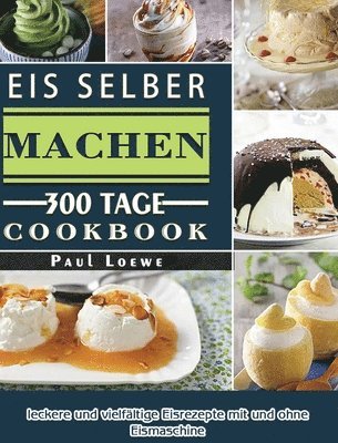 bokomslag Eis selber machen: 300 Tage leckere und vielfältige Eisrezepte mit und ohne Eismaschine