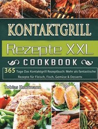 bokomslag Kontaktgrill Rezepte XXL: 365 Tage Das Kontaktgrill Rezeptbuch: Mehr als fantastische Rezepte für Fleisch, Fisch, Gemüse & Desserts