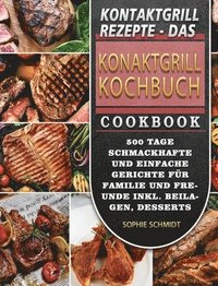 bokomslag Kontaktgrill Rezepte - Das Konaktgrill Kochbuch: 500 Tage Schmackhafte und einfache Gerichte für Familie und Freunde inkl. Beilagen, Desserts und Snac