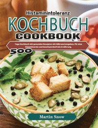 bokomslag Histaminintoleranz Kochbuch: 500 Tage Kochbuch mit gesunden Rezepten mit Nährwertangaben, für eine histaminarme und beschwerdenfreie Ernährung.