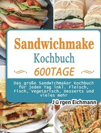 bokomslag Sandwichmaker Kochbuch: 600 Tage Das große Sandwichmaker Kochbuch für jeden Tag inkl. Fleisch, Fisch, Vegetarisch, Desserts und vieles mehr