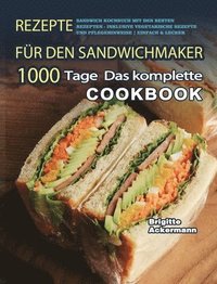 bokomslag Rezepte für den Sandwichmaker: 1000 Tage Das komplette Sandwich Kochbuch mit den besten Rezepten - inklusive vegetarische Rezepte und Pflegehinweise