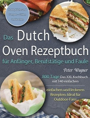 Peter Wagner - Das Dutch Oven Rezeptbuch für Anfänger, Berufstätige und Faule: 800 Tage Das XXL Kochbuch mit 140 einfachen und leckeren Rezepten: Ideal für Outdoor-F, Inbunden