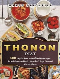 bokomslag Thonon Diät: 500 Tage leckere & eiweißhaltige Rezepte für jede Tagesmahlzeit - Inklusive 7 Tage Plan und Wochenplaner