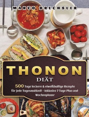 bokomslag Thonon Diät: 500 Tage leckere & eiweißhaltige Rezepte für jede Tagesmahlzeit - Inklusive 7 Tage Plan und Wochenplaner