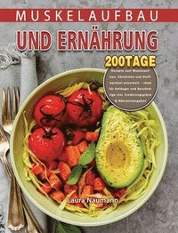 bokomslag Muskelaufbau und Ernährung: 200 Tage Rezepte zum Muskelaufbau, Abnehmen und Stoffwechsel ankurbeln - ideal für Anfänger und Berufstätige inkl. Ern