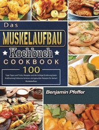 bokomslag Das Muskelaufbau Kochbuch: 100 Tage Tipps und Tricks, Rezepte und die richtige Ernährung beim Krafttraining! Inklusive leckerer und gesunder Reze
