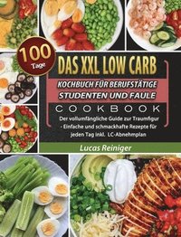 bokomslag Das XXL Low Carb Kochbuch für Berufstätige, Studenten und Faule: 100 Tage Der vollumfängliche Guide zur Traumfigur - Einfache und schmackhafte Rezepte