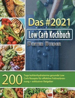 bokomslag Das #2021 Low Carb Kochbuch: 200 Tage kohlenhydratarme gesunde Low Carb Rezepte für effektive Fettverbrennung + exklusiver Ratgeber