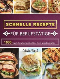 bokomslag Schnelle Rezepte für Berufstätige: 1000 Tage Unkomplizierte Alltagsküche für ein gutes Bauchgefühl