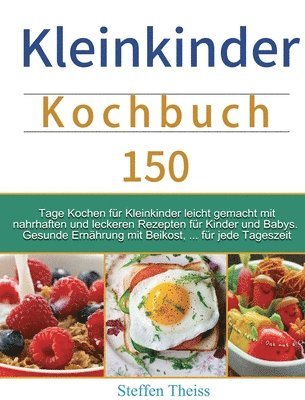 bokomslag Kleinkinder Kochbuch: 150 Tage Kochen für Kleinkinder leicht gemacht mit nahrhaften und leckeren Rezepten für Kinder und Babys. Gesunde Ernä