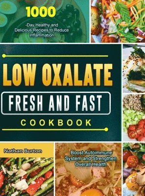 Low Oxalate Fresh and Fast Cookbook: 1000-Day Healthy and Delicious Recipes to Reduce Inflammation, Boost Autoimmune System and Strengthen Overall Hea