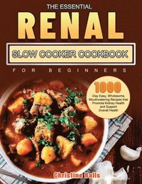 bokomslag The Essential Renal Slow Cooker Cookbook for Beginners: 1000-Day Easy, Wholesome, Mouthwatering Recipes that Promote Kidney Health and Support Overall