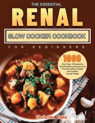 bokomslag The Essential Renal Slow Cooker Cookbook for Beginners: 1000-Day Easy, Wholesome, Mouthwatering Recipes that Promote Kidney Health and Support Overall