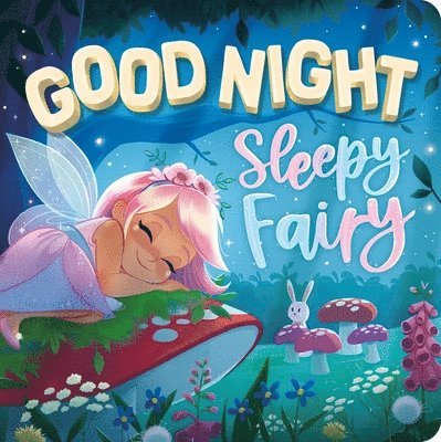 Goodnight, Sleepy Fairy: Padded Board Book