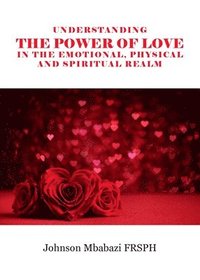 bokomslag Understanding the Power of Love in the Emotional, Physical and Spiritual Realm
