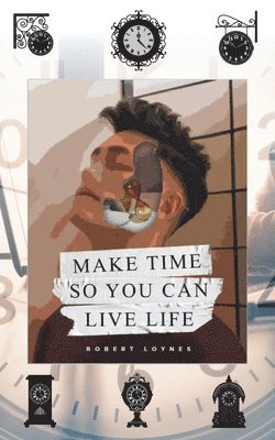 Robert Loynes - Make Time So You Can Live Life, Häftad
