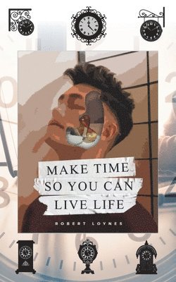 bokomslag Make Time So You Can Live Life