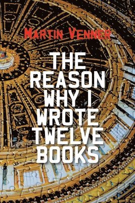 Martin Venner - Reason Why I Wrote Twelve Books, Häftad