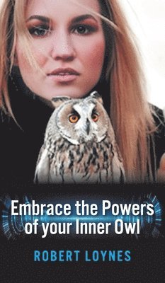 Robert Loynes - Embracing the powers of our inner owl, Inbunden