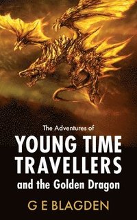 bokomslag The Adventures Of Young Time Travellers And The Golden Dragon