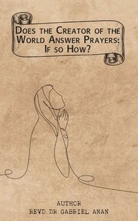bokomslag Does the Creator of the World Answer Prayers? If So, How?