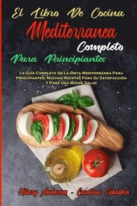 bokomslag El Libro De Cocina Mediterranea Completo Para Principiantes