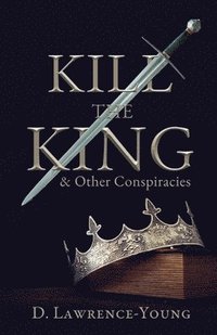 bokomslag Kill the King! And Other Conspiracies