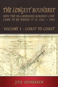bokomslag The Longest Boundary: How the US-Canadian Border's Line came to be where it is, 1763 - 1910