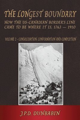 bokomslag The Longest Boundary: How the US-Canadian Border's Line came to be where it is, 1763 - 1910